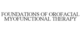 FOUNDATIONS OF OROFACIAL MYOFUNCTIONAL THERAPY trademark