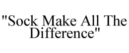 "SOCK MAKE ALL THE DIFFERENCE" trademark