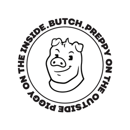 BUTCH. PREPPY ON THE OUTSIDE PIGGY ON THE INSIDE. trademark