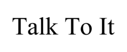 TALK TO IT trademark
