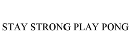 STAY STRONG PLAY PONG trademark
