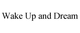 WAKE UP AND DREAM trademark