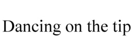 DANCING ON THE TIP trademark