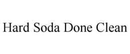 HARD SODA DONE CLEAN trademark