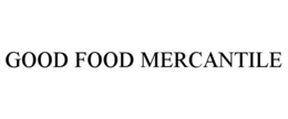 GOOD FOOD MERCANTILE trademark