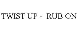TWIST UP -  RUB ON trademark