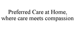 PREFERRED CARE AT HOME, WHERE CARE MEETS COMPASSION trademark