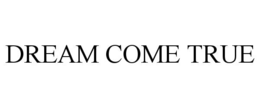 DREAM COME TRUE trademark
