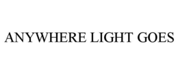 ANYWHERE LIGHT GOES trademark