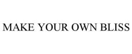 MAKE YOUR OWN BLISS trademark