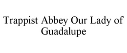 TRAPPIST ABBEY OUR LADY OF GUADALUPE trademark