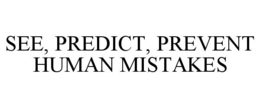 SEE, PREDICT, PREVENT HUMAN MISTAKES trademark
