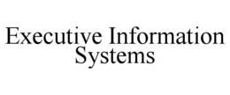 EXECUTIVE INFORMATION SYSTEMS trademark