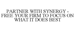 PARTNER WITH SYNERGY - FREE YOUR FIRM TO FOCUS ON WHAT IT DOES BEST trademark