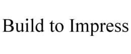 BUILD TO IMPRESS trademark