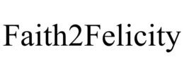 FAITH2FELICITY trademark