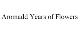 AROMADD YEARS OF FLOWERS trademark