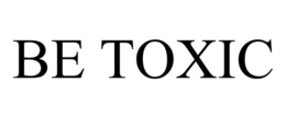 BE TOXIC trademark
