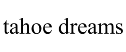 TAHOE DREAMS trademark