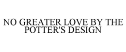 NO GREATER LOVE BY THE POTTER'S DESIGN trademark