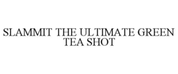 SLAMMIT THE ULTIMATE GREEN TEA SHOT trademark