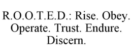 R.O.O.T.E.D.: RISE. OBEY. OPERATE. TRUST. ENDURE. DISCERN. trademark
