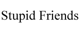 STUPID FRIENDS trademark