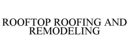 ROOFTOP ROOFING AND REMODELING trademark