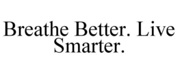 BREATHE BETTER. LIVE SMARTER. trademark