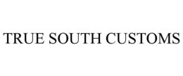 TRUE SOUTH CUSTOMS trademark