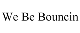 WE BE BOUNCIN trademark