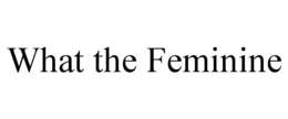 WHAT THE FEMININE trademark