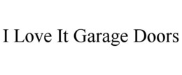 I LOVE IT GARAGE DOORS trademark