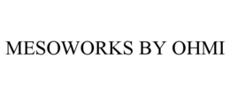 MESOWORKS BY OHMI trademark