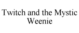 TWITCH AND THE MYSTIC WEENIE trademark