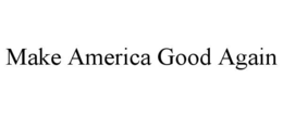 MAKE AMERICA GOOD AGAIN trademark