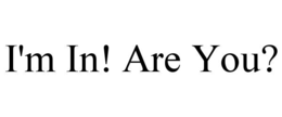I'M IN! ARE YOU? trademark