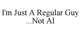 I'M JUST A REGULAR GUY ...NOT AI trademark