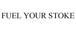 FUEL YOUR STOKE trademark
