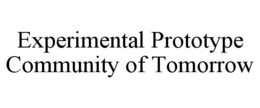 EXPERIMENTAL PROTOTYPE COMMUNITY OF TOMORROW trademark
