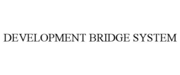 DEVELOPMENT BRIDGE SYSTEM trademark