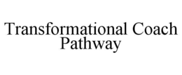 TRANSFORMATIONAL COACH PATHWAY trademark