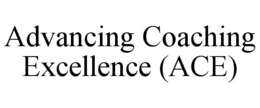 ADVANCING COACHING EXCELLENCE (ACE) trademark