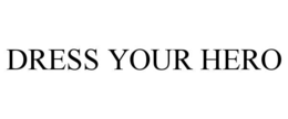 DRESS YOUR HERO trademark