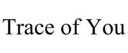 TRACE OF YOU trademark