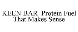 KEEN BAR  PROTEIN FUEL THAT MAKES SENSE trademark