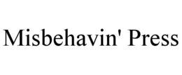 MISBEHAVIN' PRESS trademark