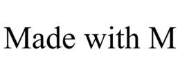 MADE WITH M trademark