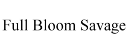FULL BLOOM SAVAGE trademark