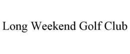 LONG WEEKEND GOLF CLUB trademark